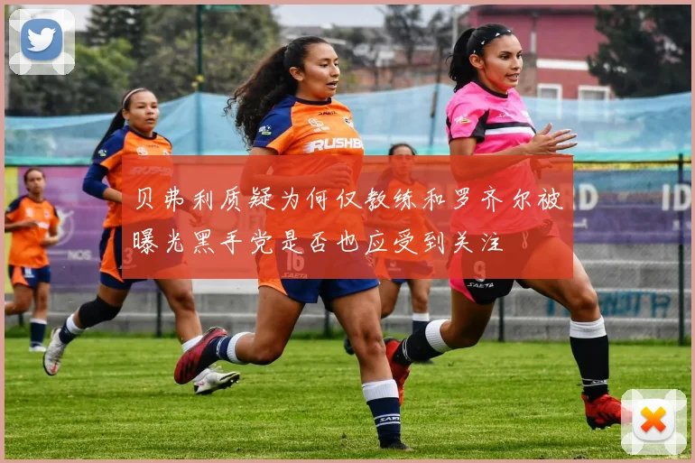 贝弗利质疑为何仅教练和罗齐尔被曝光黑手党是否也应受到关注