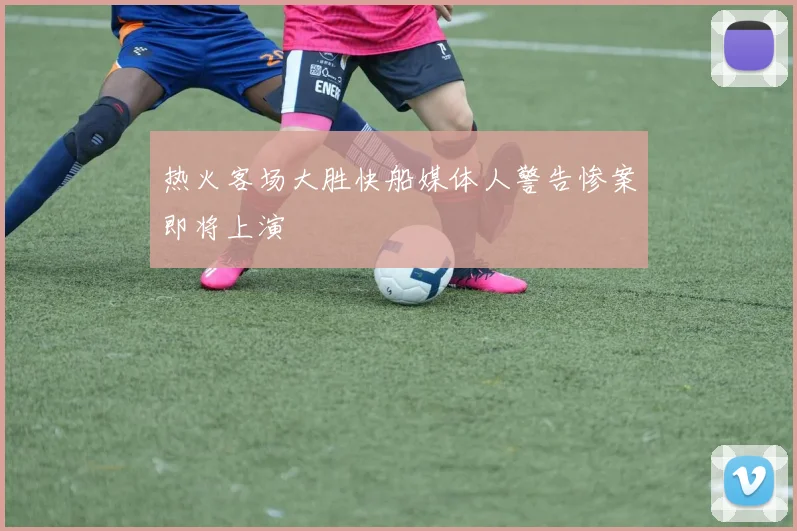 热火客场大胜快船媒体人警告惨案即将上演