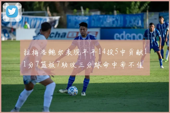 拉梅洛鲍尔表现平平14投5中贡献11分7篮板7助攻三分球命中率不佳