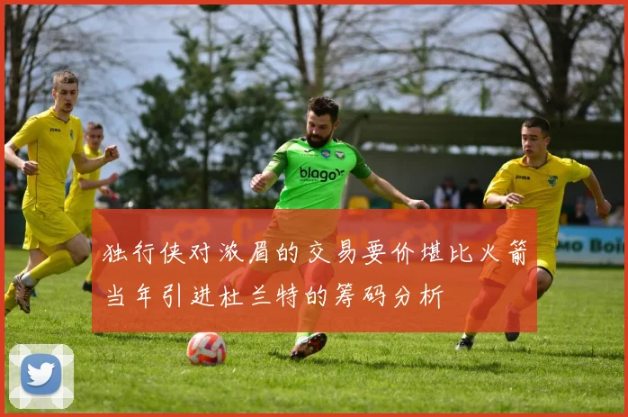 独行侠对浓眉的交易要价堪比火箭当年引进杜兰特的筹码分析