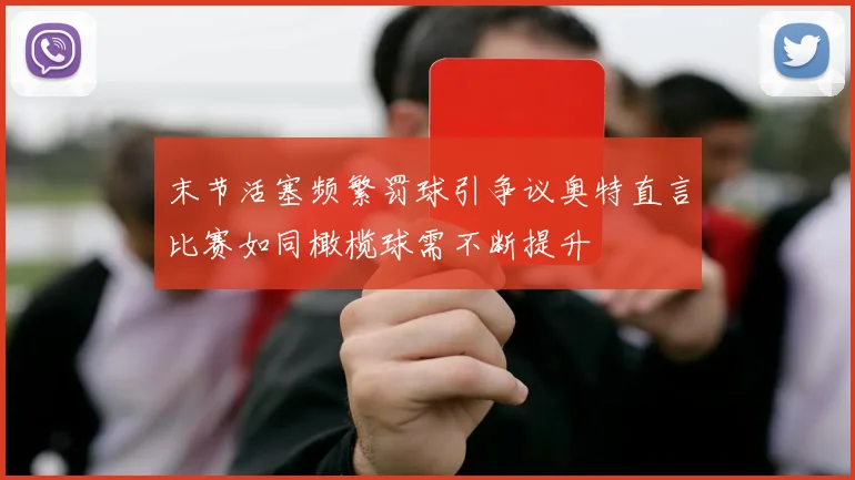 末节活塞频繁罚球引争议奥特直言比赛如同橄榄球需不断提升