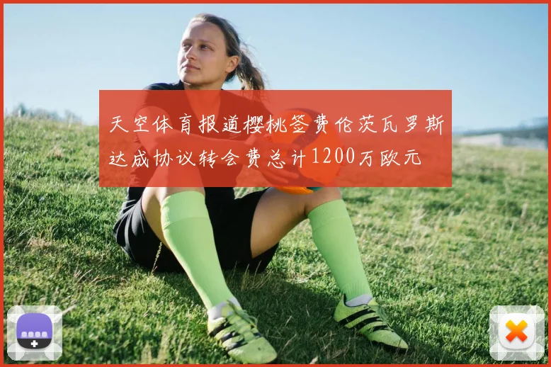天空体育报道樱桃签费伦茨瓦罗斯达成协议转会费总计1200万欧元