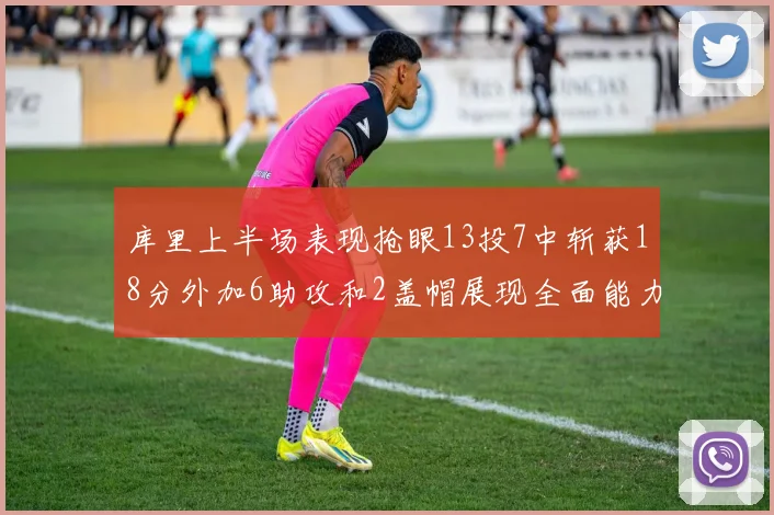 库里上半场表现抢眼13投7中斩获18分外加6助攻和2盖帽展现全面能力